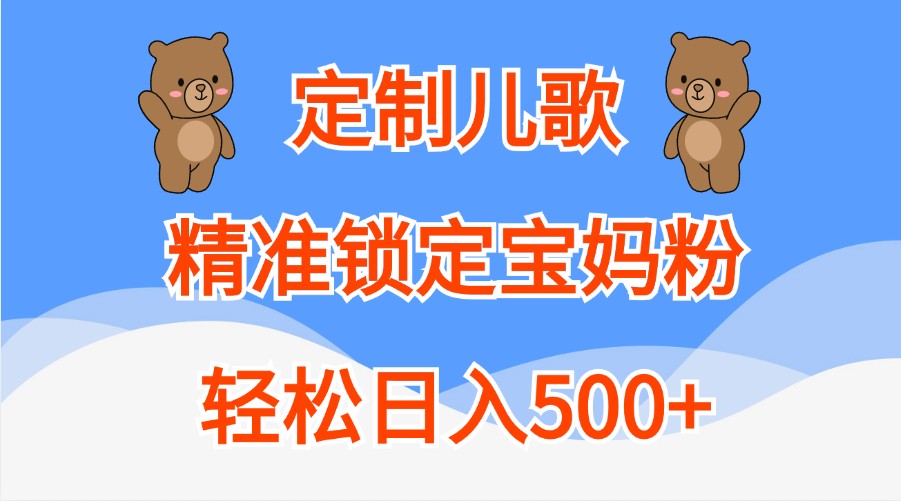 定制儿歌，精准锁定宝妈粉，轻松日入500+-AI学习资源网