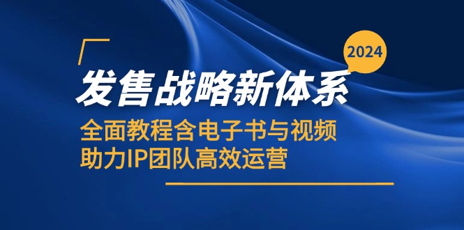 2024发售战略新体系，全面教程含电子书与视频，助力IP团队高效运营-AI学习资源网