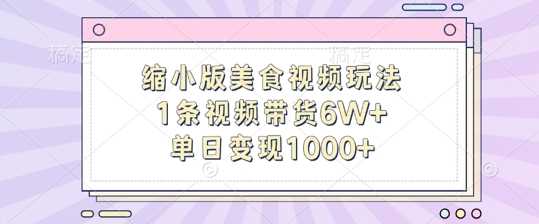 缩小版美食视频玩法，1条视频带货6W+，单日变现1k-AI学习资源网