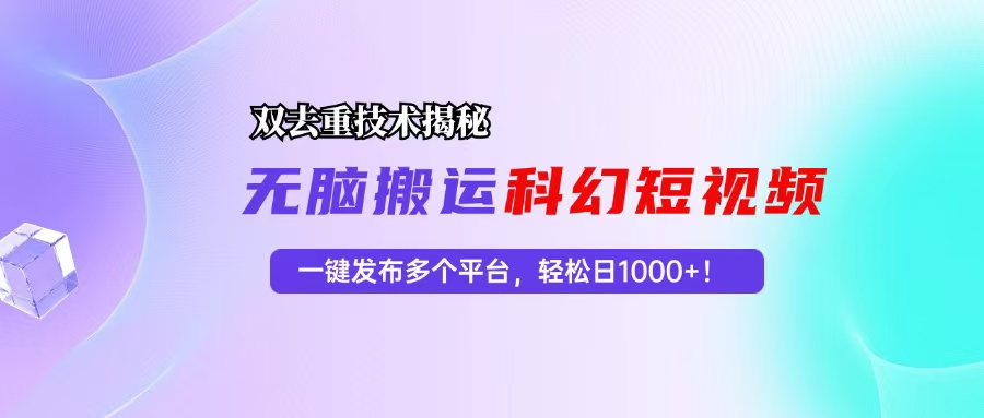 （13048期）科幻短视频双重去重技术揭秘，一键发布多个平台，轻松日入1000+！-AI学习资源网