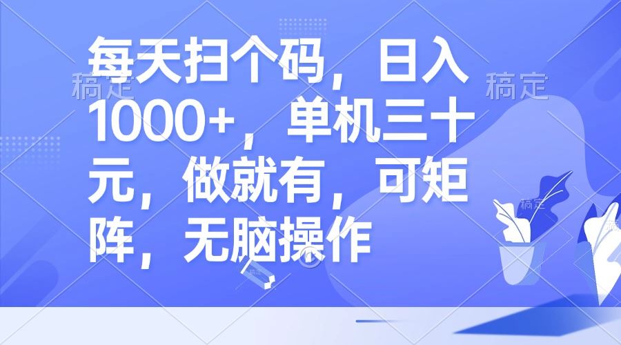 （13083期）每天扫个码，日入1000+，单机三十元，做就有，可矩阵，无脑操作-AI学习资源网