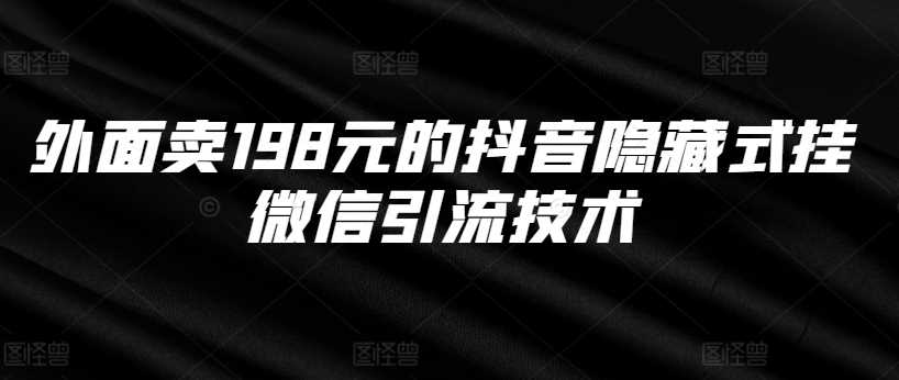 外面卖198元的抖音隐藏式挂微信引流技术-AI学习资源网