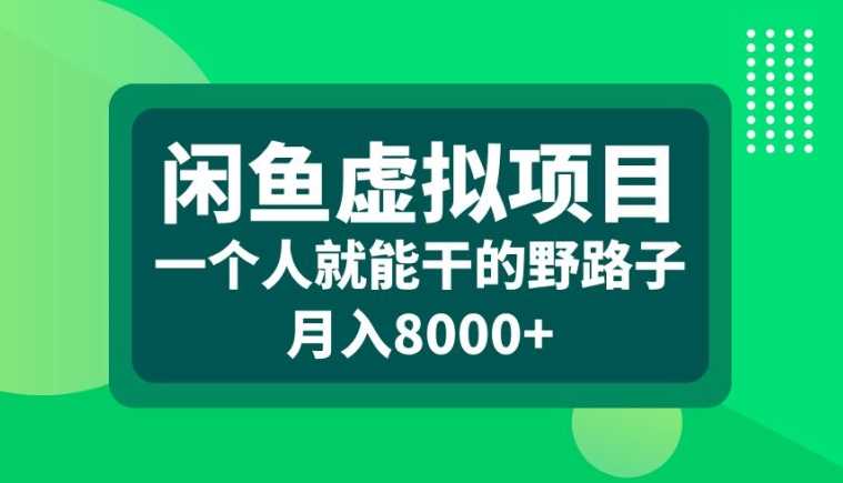 闲鱼虚拟项目，一个人就可以干的野路子，月入8000+【揭秘】-AI学习资源网