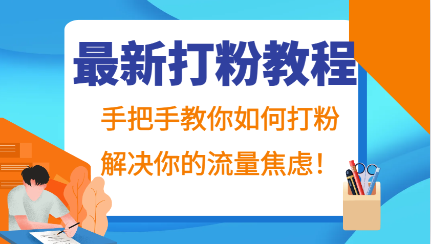 最新打粉教程，手把手教你如何打粉，解决你的流量焦虑！-AI学习资源网