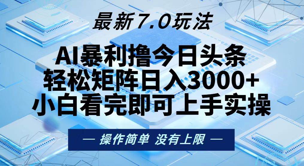 （13125期）今日头条最新7.0玩法，轻松矩阵日入3000+-AI学习资源网