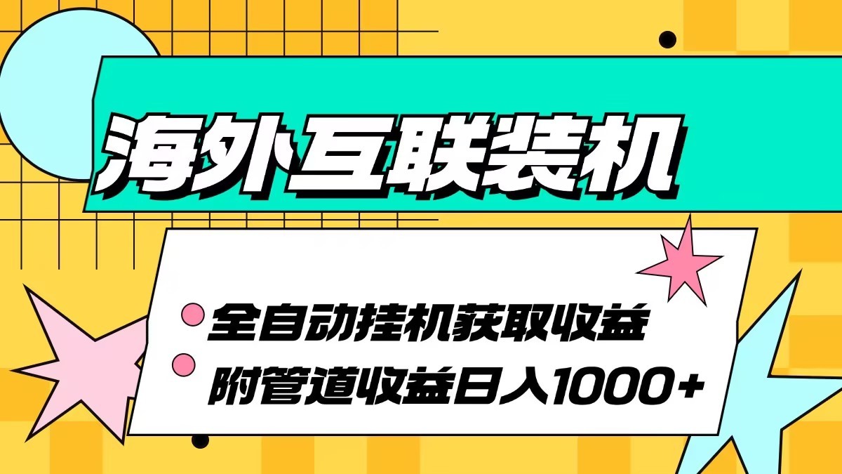 海外乐云互联装机全自动挂机附带管道收益 轻松日入1000+-AI学习资源网