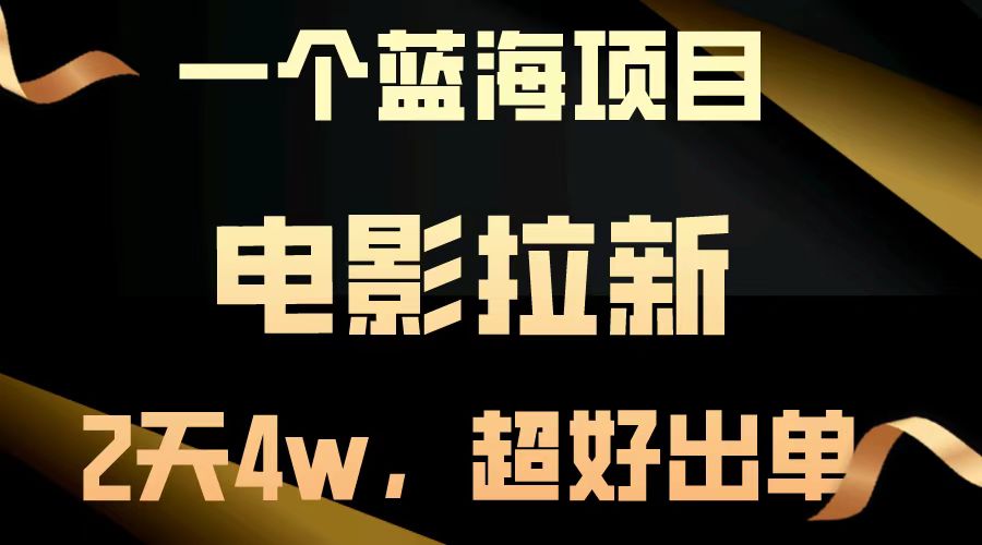 【蓝海项目】电影拉新，两天搞了近4w，超好出单，直接起飞-AI学习资源网