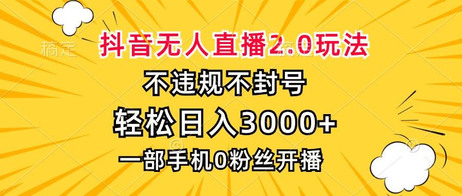 （13233期）抖音无人直播2.0玩法，不违规不封号，轻松日入3000+，一部手机0粉开播-AI学习资源网