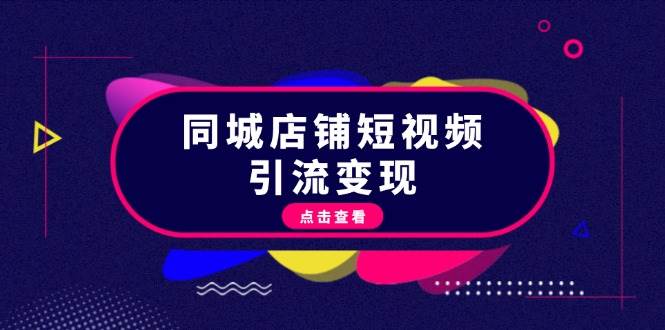 （13240期）同城店铺短视频引流变现：掌握抖音平台规则，打造爆款内容，实现流量变现-AI学习资源网