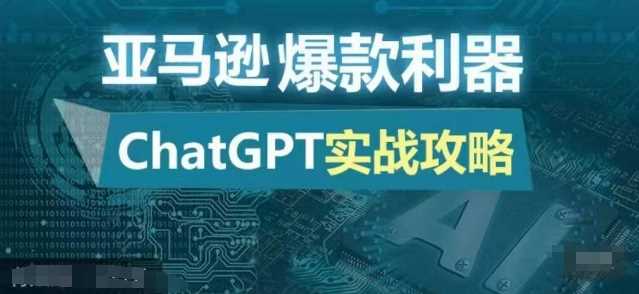 亚马逊爆款利器：ChatGPT实战攻略，以最低的成本和最高的效率打造日出百单的爆品-AI学习资源网