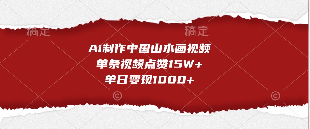 Ai制作中国山水画视频，单条视频点赞15W+，单日变现1000+-AI学习资源网