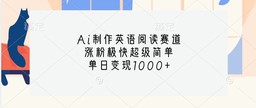 Ai制作英语阅读赛道，涨粉极快超级简单，单日变现1000+-AI学习资源网