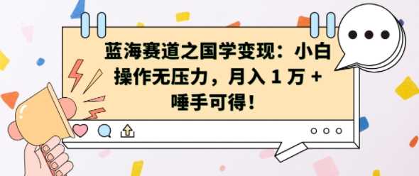 蓝海赛道之国学变现：小白操作无压力，月入 1 W + 唾手可得【揭秘】-AI学习资源网