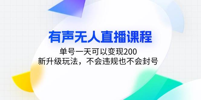 （13287期）有声无人直播课程，单号一天可以变现200，新升级玩法，不会违规也不会封号-AI学习资源网