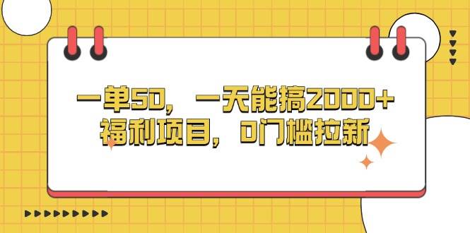 （13295期）一单50，一天能搞2000+，福利项目，0门槛拉新-AI学习资源网