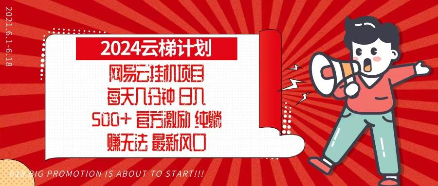 （13306期）2024网易云云梯计划，每天几分钟，纯躺赚玩法，月入1万+可矩阵，可批量-AI学习资源网