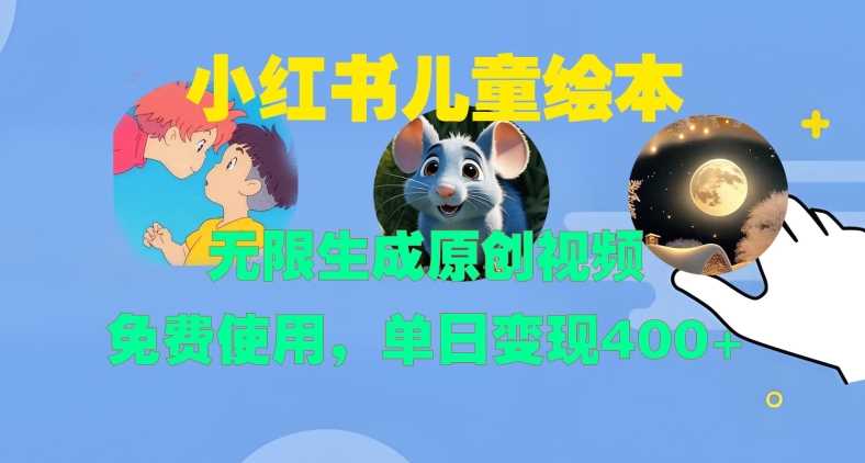 小红书儿童绘本，无限生成原创视频，免费使用，单日变现400+-AI学习资源网