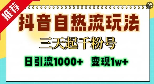 抖音自热流打法，三天起千粉号，单视频十万播放量，日引精准粉1000+-AI学习资源网