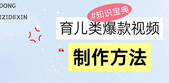 （13358期）育儿类爆款视频，我们永恒的话题，教你制作赚零花！-AI学习资源网