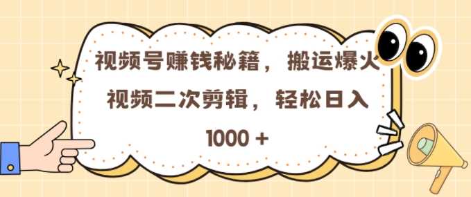 视频号 0门槛，搬运爆火视频进行二次剪辑，轻松实现日入几张【揭秘】-AI学习资源网