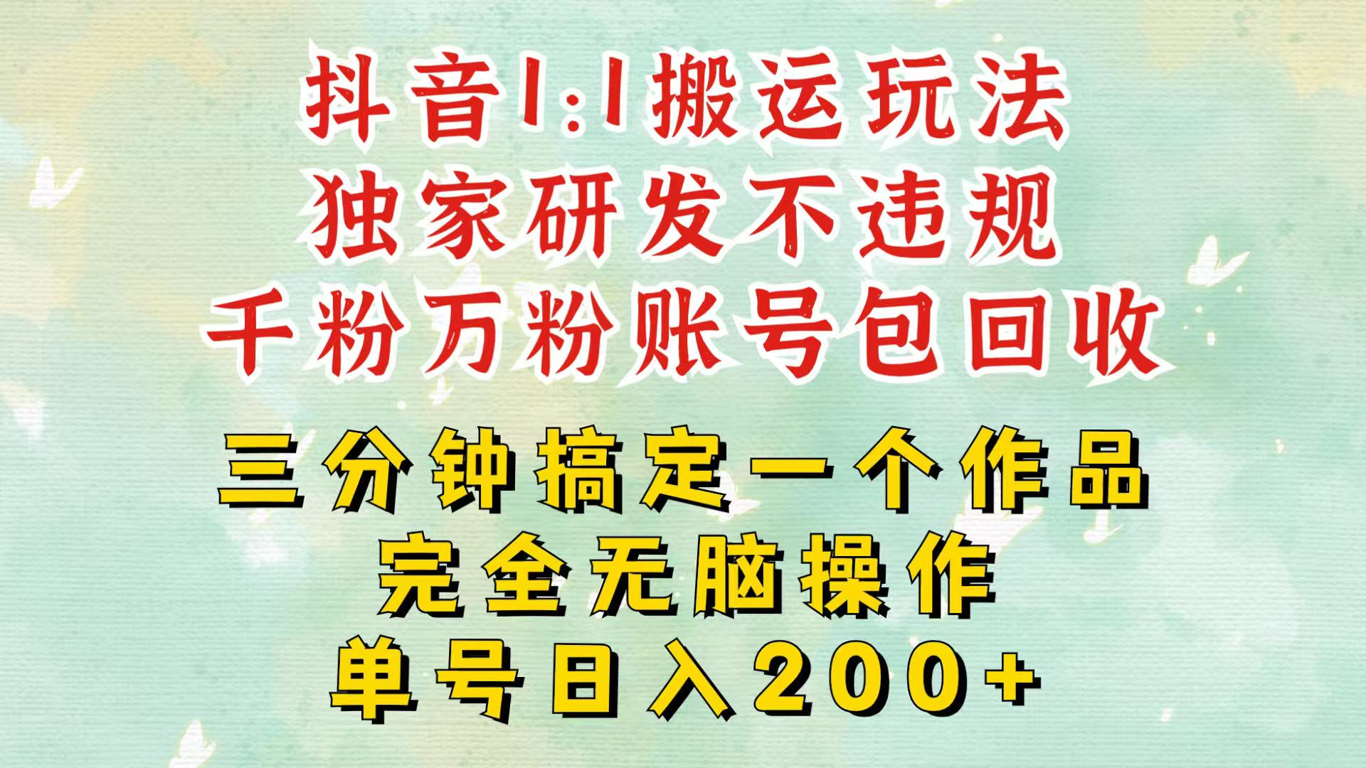 抖音1：1搬运独创顶级玩法！三分钟一条作品！单号每天稳定200+收益，千粉万粉包回收-AI学习资源网