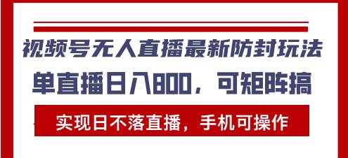 （13377期）视频号无人直播最新防封玩法，实现日不落直播，手机可操作，单直播日入…-AI学习资源网