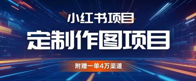 小红书私人定制图项目，附赠一单4W渠道【揭秘】-AI学习资源网