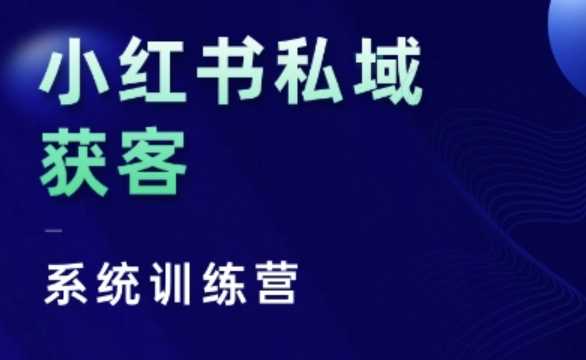 小红书私域获客系统训练营，只讲干货、讲人性、将底层逻辑，维度没有废话-AI学习资源网