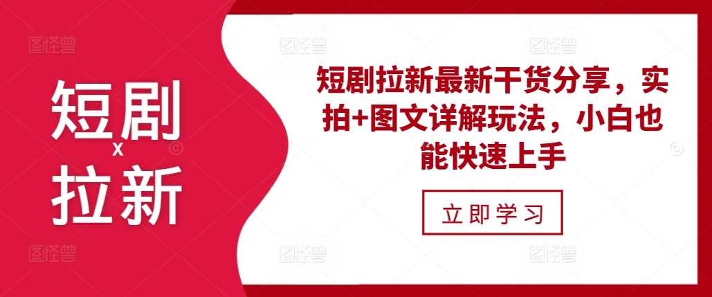 短剧拉新最新干货分享，实拍+图文详解玩法，小白也能快速上手-AI学习资源网