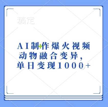 AI制作爆火视频，动物融合变异，单日变现1k-AI学习资源网