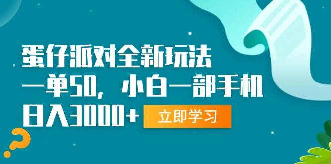 （13408期）蛋仔派对全新玩法，一单50，小白一部手机日入3000+-AI学习资源网