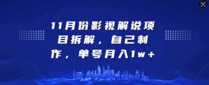 11月份影视解说项目拆解，自己制作，单号月入1w+【揭秘】-AI学习资源网