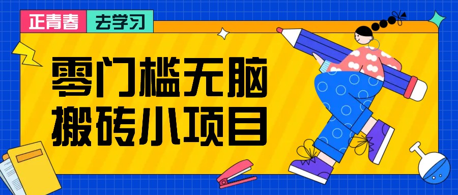 零门槛无脑搬砖小项目，花点时间一个月多收入1-2K，绝对适合新手操作！-AI学习资源网