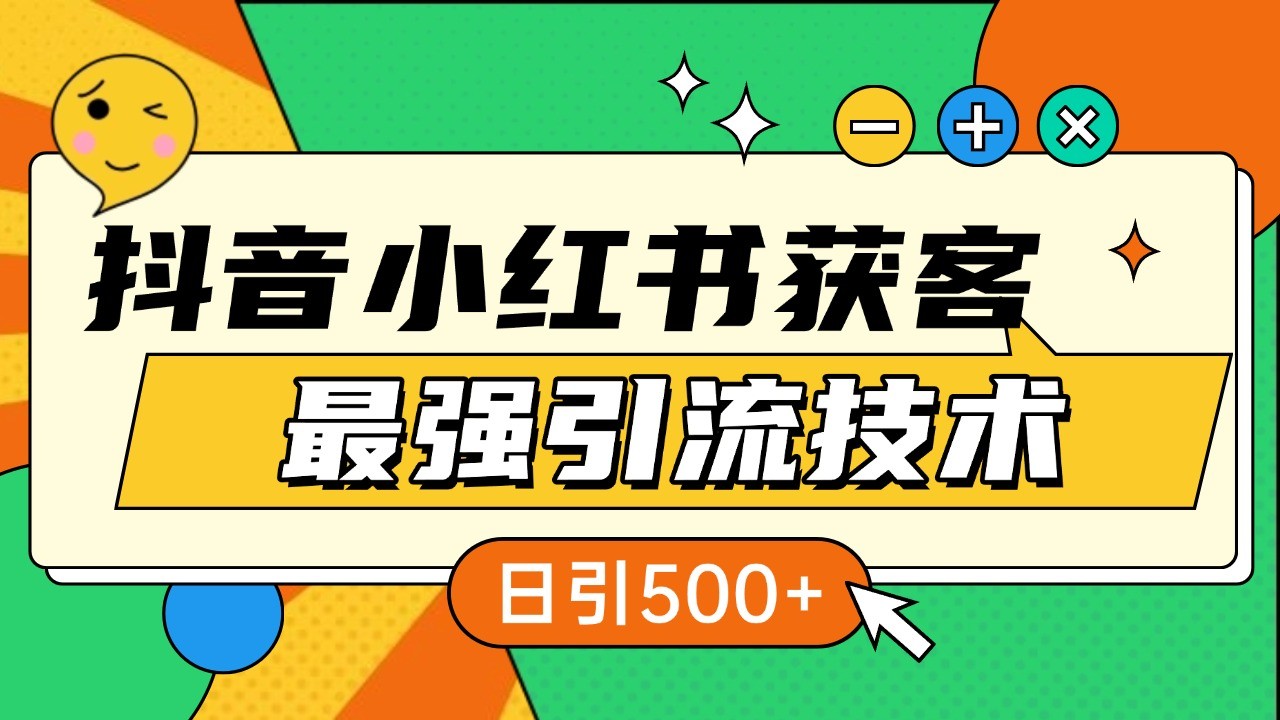 抖音小红书获客最强引流技术揭秘，吃透一点 日引500+ 全行业通用-AI学习资源网