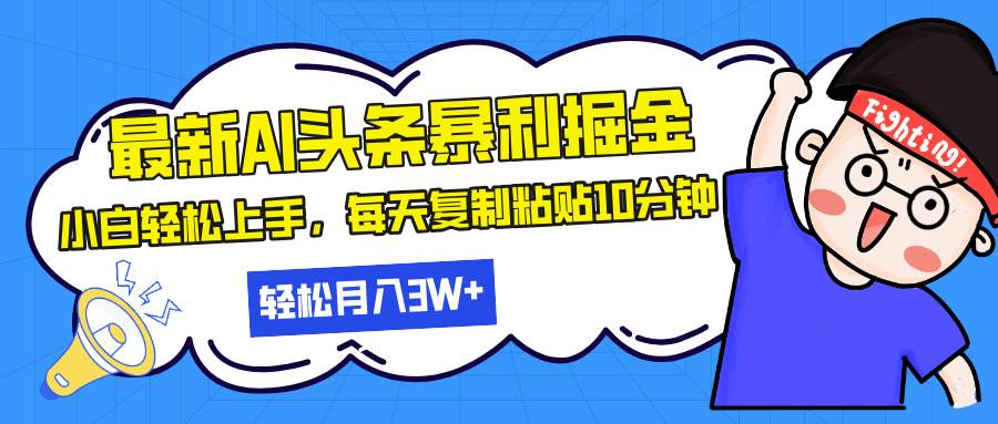 （13432期）最新头条暴利掘金，AI辅助，轻松矩阵，每天复制粘贴10分钟，轻松月入30…-AI学习资源网