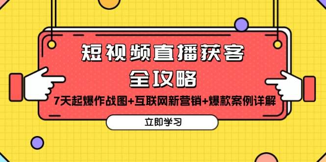 （13439期）短视频直播获客全攻略：7天起爆作战图+互联网新营销+爆款案例详解-AI学习资源网