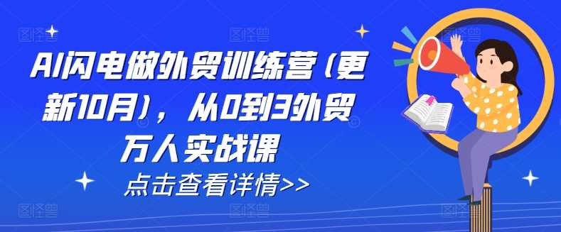 AI闪电做外贸训练营(更新11月)，从0到3外贸万人实战课-AI学习资源网