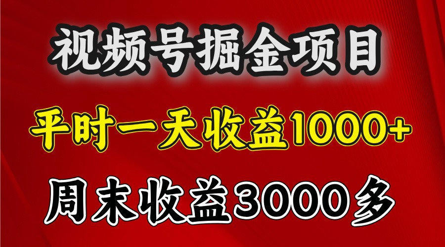 一天收益1000+ 视频号掘金，周末收益会更高些-AI学习资源网