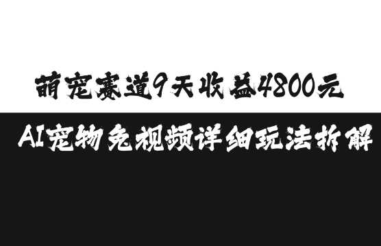 萌宠赛道9天收益4800元，AI宠物免视频详细玩法拆解-AI学习资源网