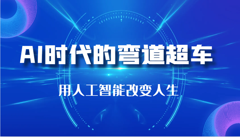 AI时代的弯道超车：用人工智能改变人生（29节课）-AI学习资源网