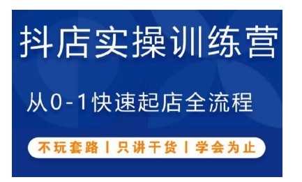 抖音小店实操训练营，从0-1快速起店全流程，不玩套路，只讲干货，学会为止-AI学习资源网