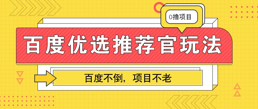 百度优选推荐官玩法，业余兼职做任务变现首选，百度不倒项目不老-AI学习资源网