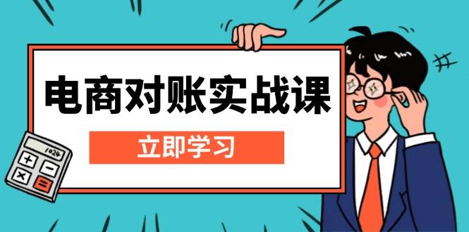 （13573期）电商 对账实战课：详解Excel对账模板搭建，包含报表讲解，核算方法-AI学习资源网