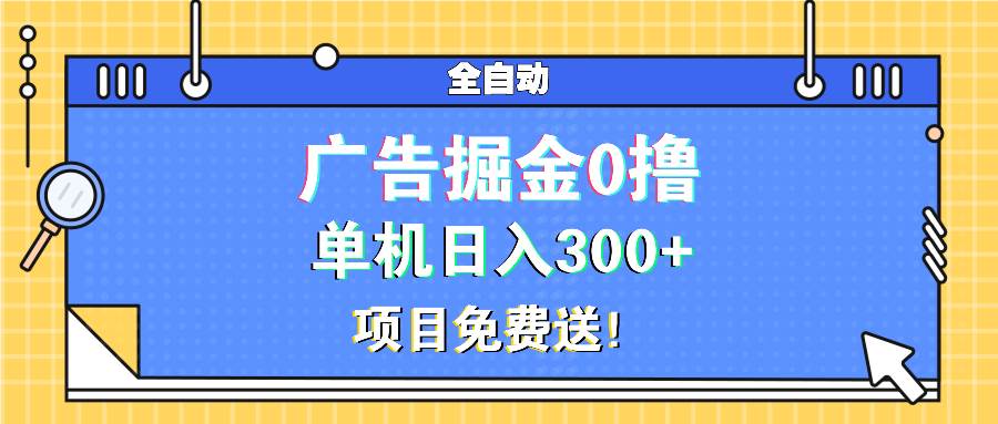 （13585期）广告掘金0撸项目免费送，单机日入300+-AI学习资源网