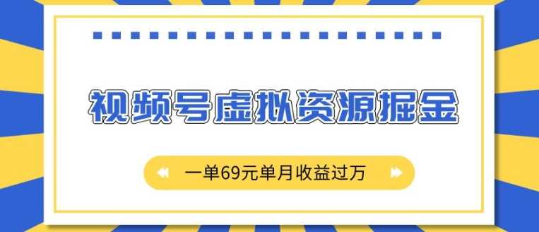 外面收费2980的项目，视频号虚拟资源掘金，一单69元单月收益过W【揭秘】-AI学习资源网