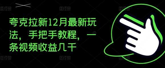 夸克拉新12月最新玩法，手把手教程，一条视频收益几千-AI学习资源网