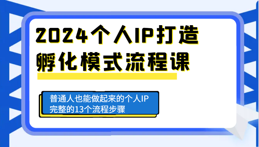 2024个人IP打造孵化模式流程课，普通人也能做起来的个人IP完整的13个流程步骤-AI学习资源网