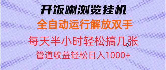 （13655期）开饭喇浏览挂机全自动运行解放双手每天半小时轻松搞几张管道收益日入1000+-AI学习资源网