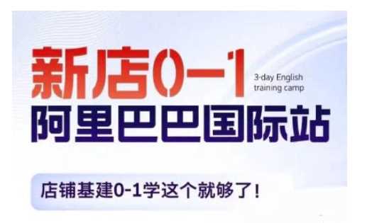 阿里巴巴国际站新店0-1，店铺基建0-1学这个就够了-AI学习资源网