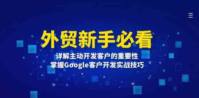 外贸新手必看，详解主动开发客户的重要性，掌握Google客户开发实战技巧-AI学习资源网